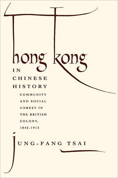 Hong Kong in Chinese History: Community and Social Unrest in the British Colony, 1842–1913 - Jung-Fang Tsai - Bøker - Columbia University Press - 9780231079334 - 4. mai 1995