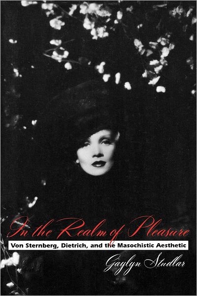 Cover for Gaylyn Studlar · In the Realm of Pleasure: Von Sternberg, Dietrich, and the Masochistic Aesthetic - A Morningside Book (Paperback Book) [Columbia University Press Morningside edition] (1993)