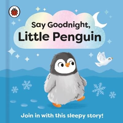Cover for Ladybird · Say Goodnight, Little Penguin: Join in with this sleepy story for toddlers - Say Goodnight Little... (Board book) (2023)