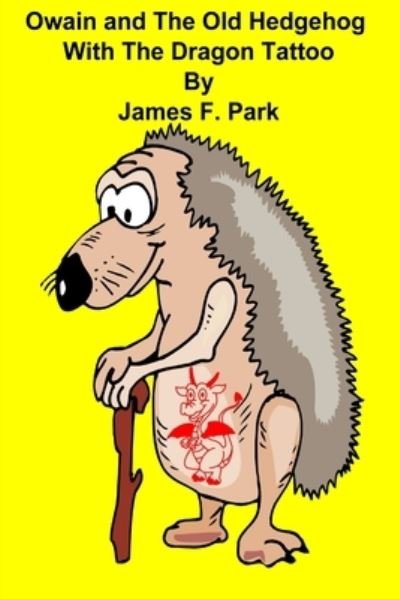 Cover for James F. Park · Owain and the Old Hedgehog with the Dragon Tattoo (Buch) (2019)