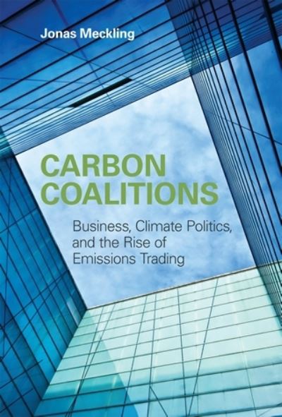 Cover for Meckling, Jonas (University of California At Berkeley) · Carbon Coalitions: Business, Climate Politics, and the Rise of Emissions Trading - The MIT Press (Paperback Book) (2011)