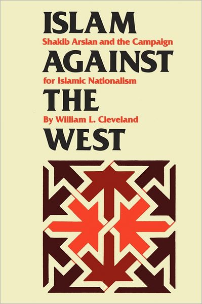 Cover for William L. Cleveland · Islam against the West: Shakib Arslan and the Campaign for Islamic Nationalism - CMES Modern Middle East Series (Paperback Book) (1985)