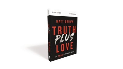 Truth Plus Love Bible Study Guide: The Jesus Way to Influence - Matt Brown - Books - HarperChristian Resources - 9780310112334 - September 19, 2019