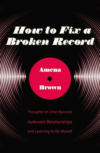 Cover for Amena Brown · How to Fix a Broken Record: Thoughts on Vinyl Records, Awkward Relationships, and Learning to Be Myself (Paperback Book) (2017)