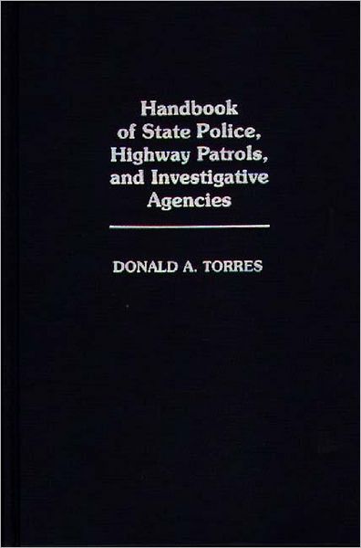 Cover for Donald A. Torres · Handbook of State Police, Highway Patrols, and Investigative Agencies (Hardcover Book) (1987)