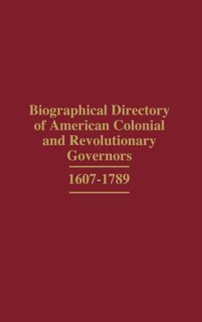 Cover for John Raimo · Biographical Directory of American Colonial and Revolutionary Governors, 1607-1789 (Hardcover Book) (1980)
