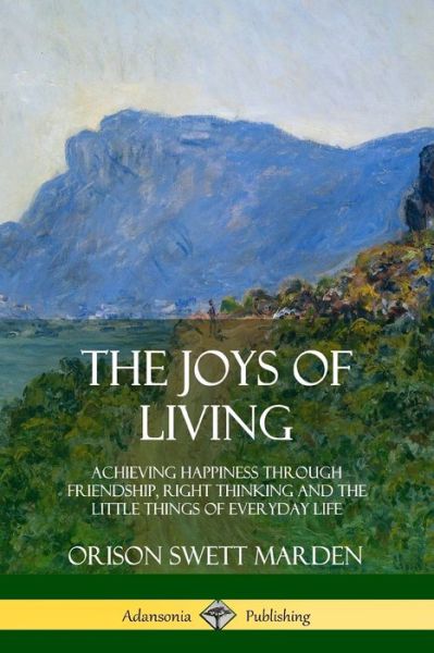 The Joys of Living - Orison Swett Marden - Livres - Lulu.com - 9780359032334 - 18 août 2018