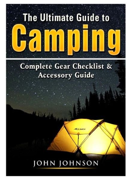 Cover for John Johnson · The Ultimate Guide to Camping : Complete Gear Checklist &amp; Accessory Guide (Pocketbok) (2019)