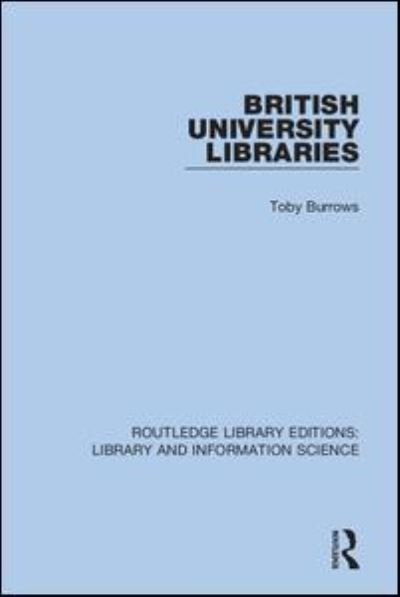 Cover for Toby Burrows · British University Libraries - Routledge Library Editions: Library and Information Science (Paperback Book) (2021)