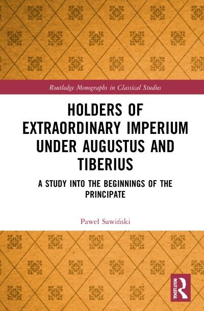 Cover for Pawel Sawinski · Holders of Extraordinary imperium under Augustus and Tiberius: A Study into the Beginnings of the Principate - Routledge Monographs in Classical Studies (Hardcover Book) (2021)
