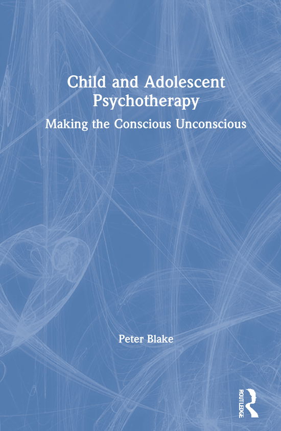 Cover for Peter Blake · Child and Adolescent Psychotherapy: Making the Conscious Unconscious (Innbunden bok) (2021)