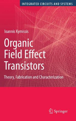 Cover for Ioannis Kymissis · Organic Field Effect Transistors: Theory, Fabrication and Characterization - Integrated Circuits and Systems (Hardcover Book) [1st Edition.2nd Printing. 2009 edition] (2009)