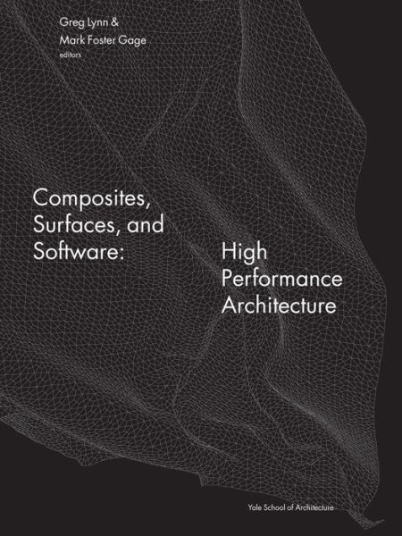 Composites, Surfaces, and Software: High Performance Architecture - Yale School of Architecture - Bøger - WW Norton & Co - 9780393733334 - 14. marts 2011