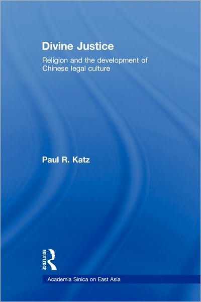 Cover for Katz, Paul R. (Academia Sinica, Taiwan) · Divine Justice: Religion And The Development Of Chinese Legal Culture - Academia Sinica on East Asia (Paperback Book) (2009)