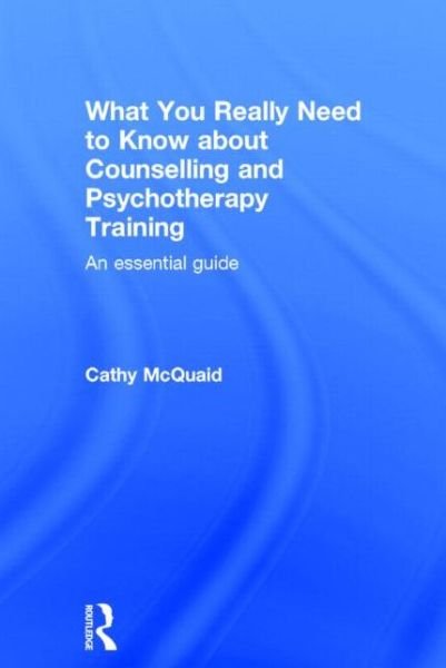 Cover for McQuaid, Cathy (Cornwall Therapy Partnership, UK) · What You Really Need to Know about Counselling and Psychotherapy Training: An essential guide (Hardcover Book) (2014)
