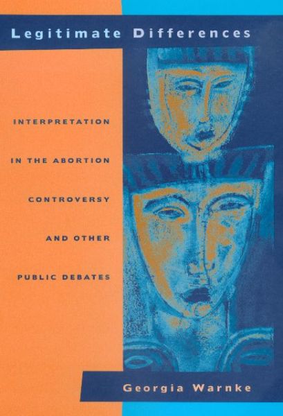 Cover for Georgia Warnke · Legitimate Differences: Interpretation in the Abortion Controversy and Other Public Debates (Hardcover Book) (1999)
