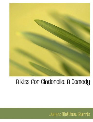 Cover for James Matthew Barrie · A Kiss for Cinderella: a Comedy (Hardcover Book) [Large Print, Large Type edition] (2008)