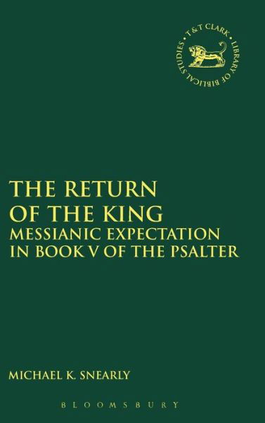 Cover for Snearly, Dr Michael K. (Golden Gate Baptist Theological Seminary, USA) · The Return of the King: Messianic Expectation in Book V of the Psalter - The Library of Hebrew Bible / Old Testament Studies (Gebundenes Buch) (2015)