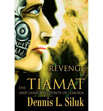 Revenge of the Tiamat: and Land and Spirits of Lemuria - Dennis Siluk - Kirjat - iUniverse - 9780595243334 - tiistai 10. syyskuuta 2002