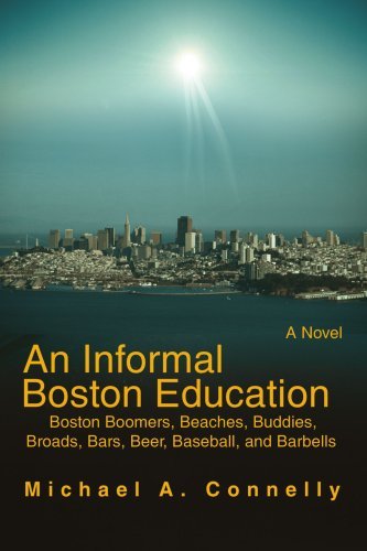 An Informal Boston Education: Boston Boomers, Beaches, Buddies, Broads, Bars, Beer, Baseball, and Barbells - Michael Connelly - Kirjat - iUniverse, Inc. - 9780595425334 - perjantai 28. joulukuuta 2007
