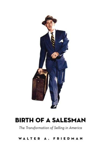 Cover for Walter A. Friedman · Birth of a Salesman: The Transformation of Selling in America (Paperback Book) (2005)
