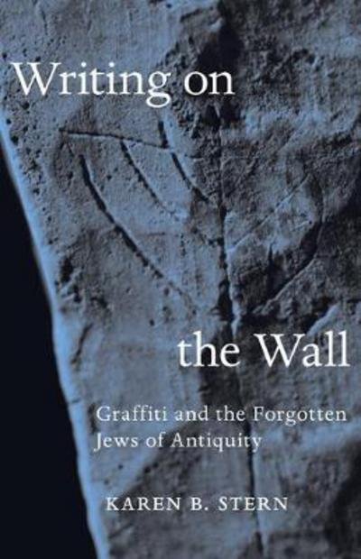 Karen B. Stern · Writing on the Wall: Graffiti and the Forgotten Jews of Antiquity (Hardcover Book) (2018)