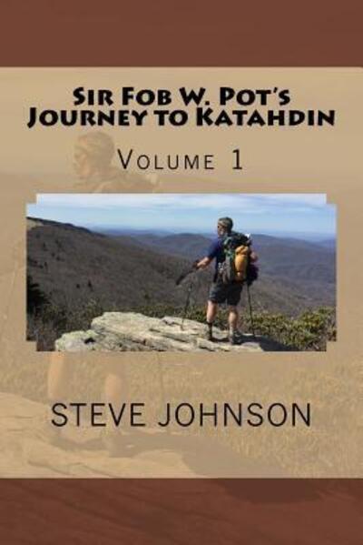 Sir Fob W. Pot's Journey to Katahdin, Volume 1 - Steve Johnson - Książki - Steve Johnson - 9780692838334 - 8 lutego 2017