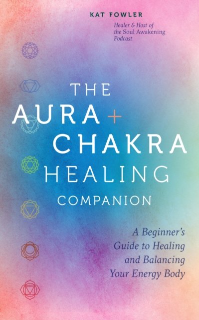 Kat Fowler · The Aura & Chakra Healing Companion: A Beginner’s Guide to Healing and Balancing Your Energy Body (Hardcover Book) (2024)