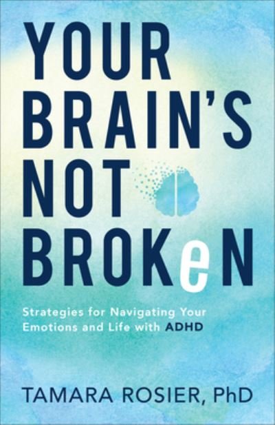 Cover for Rosier, Tamara, Ph.d. · Your Brain’s Not Broken : Strategies for Navigating Your Emotions and Life With ADHD (Hardcover Book) (2021)