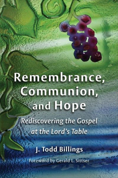 Cover for J. Todd Billings · Remembrance, Communion, and Hope: Rediscovering the Gospel at the Lord's Table (Taschenbuch) (2018)