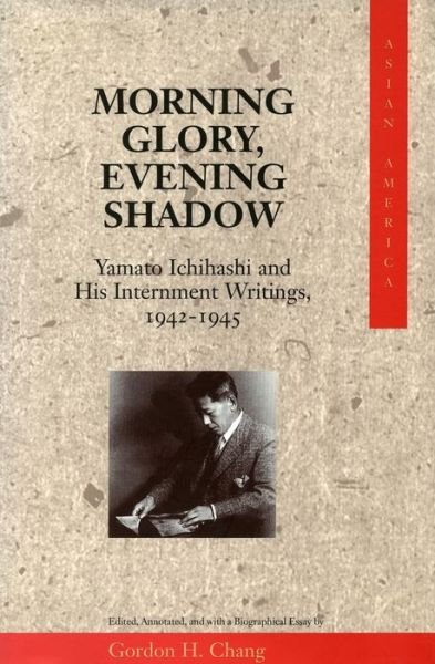 Cover for Gordon G. Chang · Morning Glory, Evening Shadow: Yamato Ichihashi and His Internment Writings, 1942-1945 - Asian America (Hardcover Book) [Annotated edition] (1997)