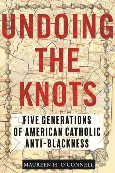 Cover for Maureen O'Connell · Undoing the Knots: Five Generations of American Catholic Anti-Blackness (Taschenbuch) (2022)