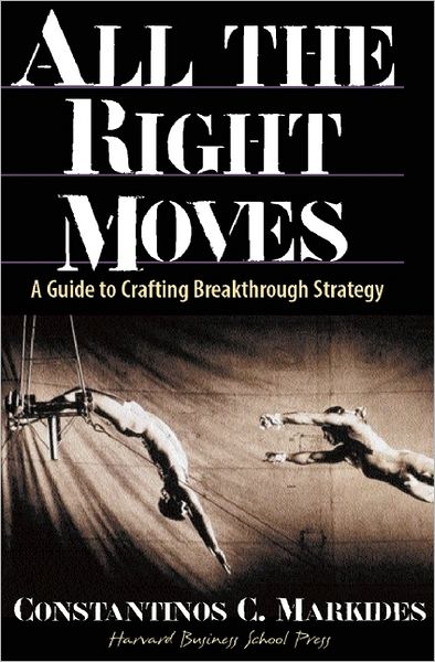 Cover for Constantinos Markides · All the Right Moves: A Guide to Crafting Breakthrough Strategy (Hardcover Book) (1999)