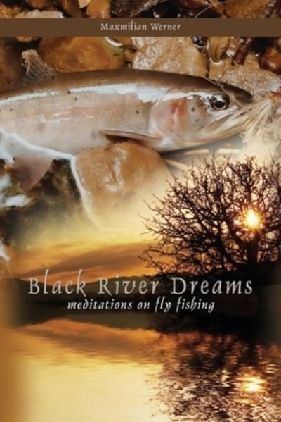 Cover for Maximilian Werner · Black River Dreams: Meditations on Fly Fishing (Pocketbok) (2021)
