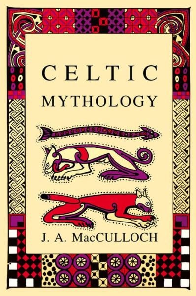 Celtic Mythology - J.a Macculloch - Kirjat - Chicago Review Press - 9780897334334 - tiistai 30. elokuuta 2005