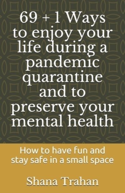 69 + 1 Ways to enjoy your life during a pandemic quarantine and to preserve your mental health - S Howard - Books - Shaykobi Destiny Resources - 9780974327334 - April 15, 2020