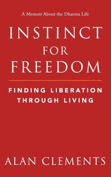 Cover for Alan E Clements · Instinct for Freedom: Finding Liberation Through Living (Hardcover Book) (2019)