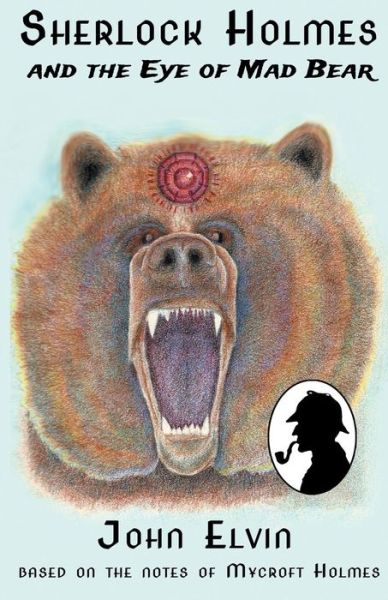 Cover for John Elvin · Sherlock Holmes and the Eye of Mad Bear: Based on the Notes of Mycroft Holmes (Paperback Book) (2015)