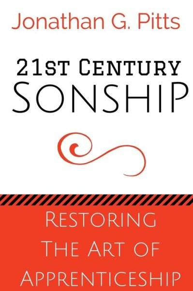 21st Century Sonship : Restoring the Art of Apprenticeship - Jonathan Pitts - Kirjat - Greater Works Publishing - 9780997564334 - torstai 22. kesäkuuta 2017