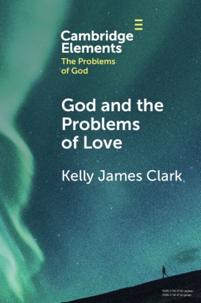 Cover for Clark, Kelly James (Ibn Haldun Universitesi, Istanbul) · God and the Problems of Love - Elements in the Problems of God (Hardcover Book) (2023)