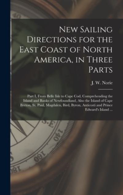 New Sailing Directions for the East Coast of North America, in Three Parts [microform] - J W (John William) 1772-1843 Norie - Książki - Legare Street Press - 9781013827334 - 9 września 2021