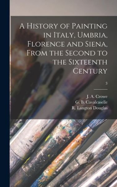 A History of Painting in Italy, Umbria, Florence and Siena, From the Second to the Sixteenth Century; 3 - J a (Joseph Archer) 1825-1896 Crowe - Bøger - Legare Street Press - 9781013898334 - 9. september 2021