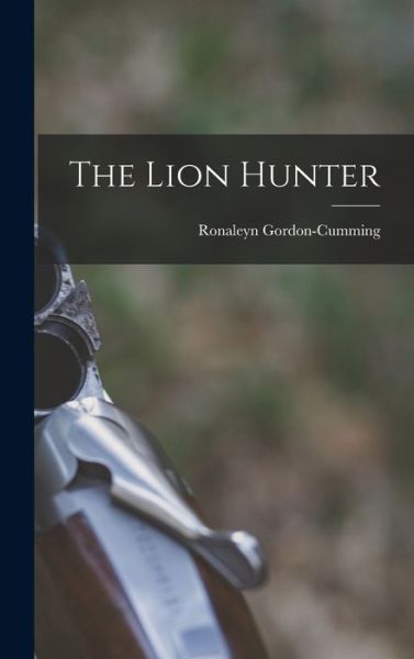 Cover for Ronaleyn Gordon-Cumming · Lion Hunter (Book) (2022)