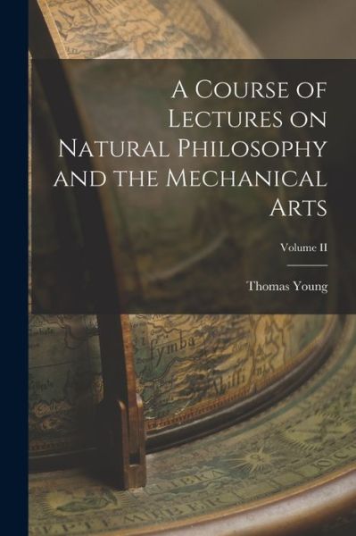 Cover for Thomas Young · Course of Lectures on Natural Philosophy and the Mechanical Arts; Volume II (Book) (2022)