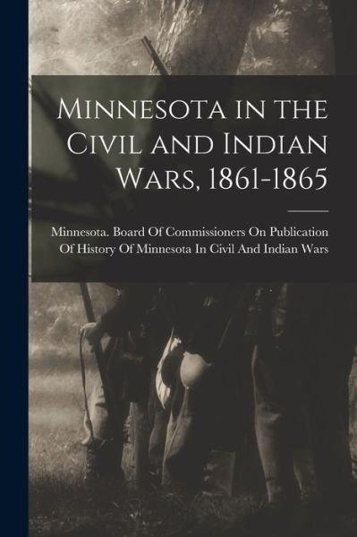 Cover for Minnesota Board of Commissioners on · Minnesota in the Civil and Indian Wars, 1861-1865 (Book) (2022)