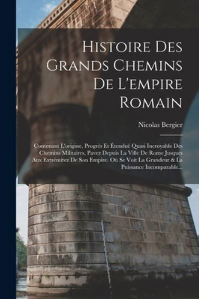 Cover for Nicolas Bergier · Histoire des Grands Chemins de l'empire Romain (Buch) (2022)
