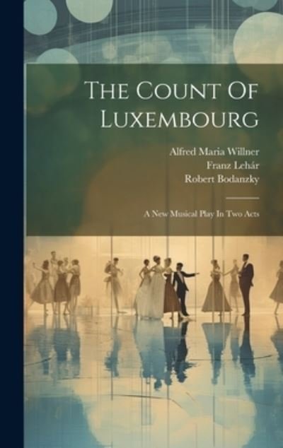 Count of Luxembourg - Franz Lehár - Books - Creative Media Partners, LLC - 9781020418334 - July 18, 2023
