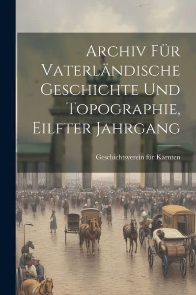 Cover for Geschichtsverein Für Kärnten · Archiv Für Vaterländische Geschichte und Topographie, Eilfter Jahrgang (Bok) (2023)