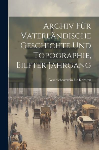 Cover for Geschichtsverein Für Kärnten · Archiv Für Vaterländische Geschichte und Topographie, Eilfter Jahrgang (Book) (2023)