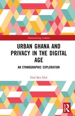 Cover for Elad Ben Elul · Urban Ghana and Privacy in the Digital Age: An Ethnographic Exploration - Materializing Culture (Gebundenes Buch) (2022)